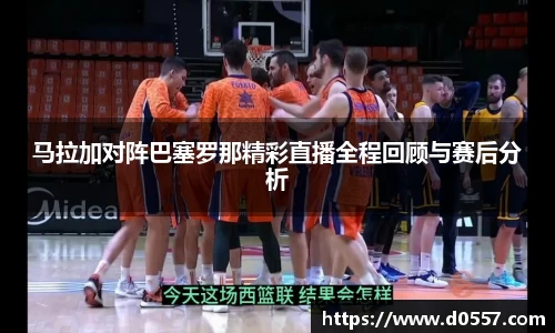 马拉加对阵巴塞罗那精彩直播全程回顾与赛后分析