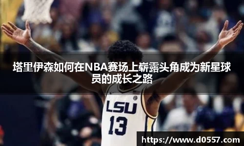 塔里伊森如何在NBA赛场上崭露头角成为新星球员的成长之路